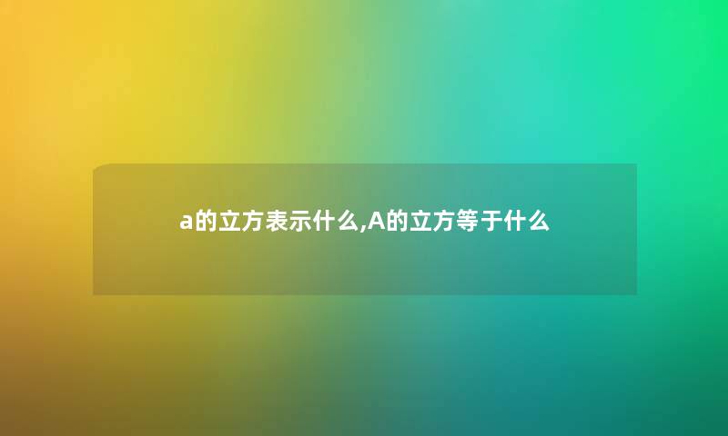 a的立方表示什么,A的立方等于什么