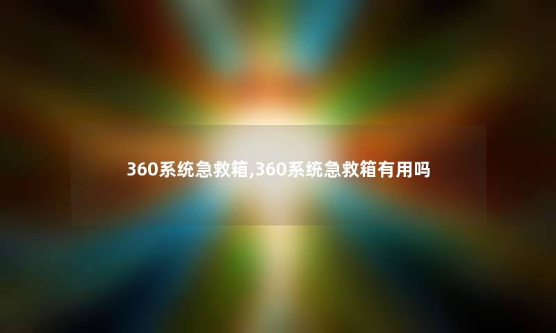 360系统急救箱,360系统急救箱有用吗