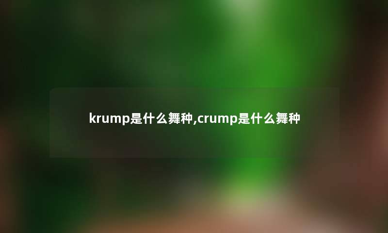 krump是什么舞种,crump是什么舞种