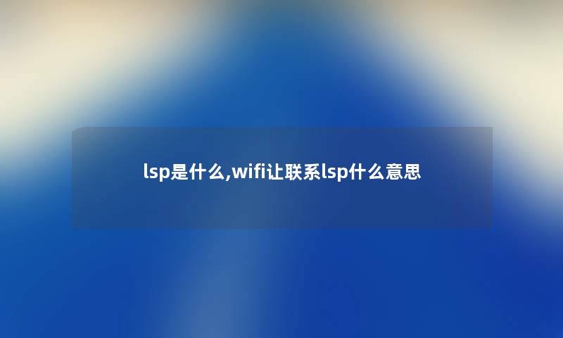 lsp是什么,wifi让联系lsp什么意思