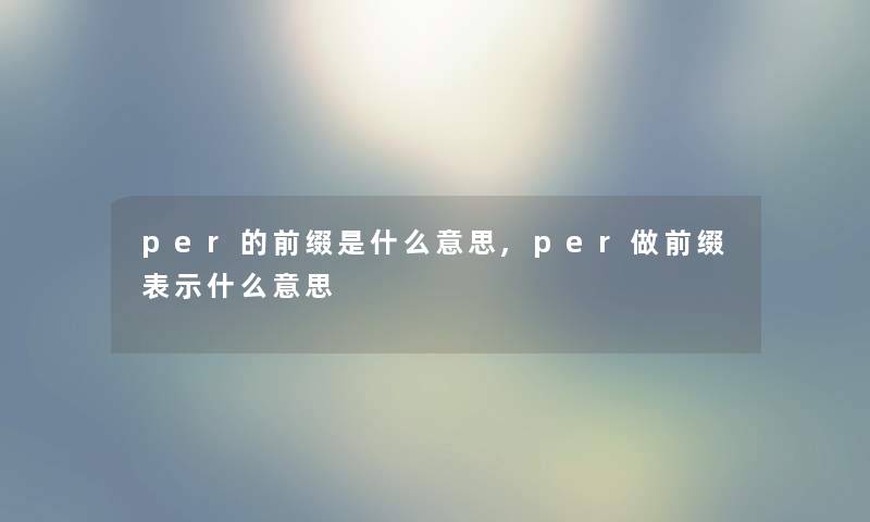 per的前缀是什么意思,per做前缀表示什么意思