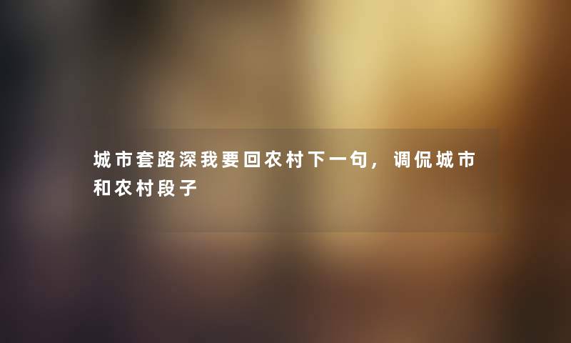 城市套路深我要回农村下一句,调侃城市和农村段子