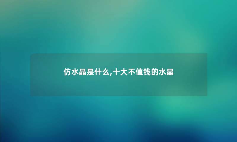 仿水晶是什么,一些不值钱的水晶