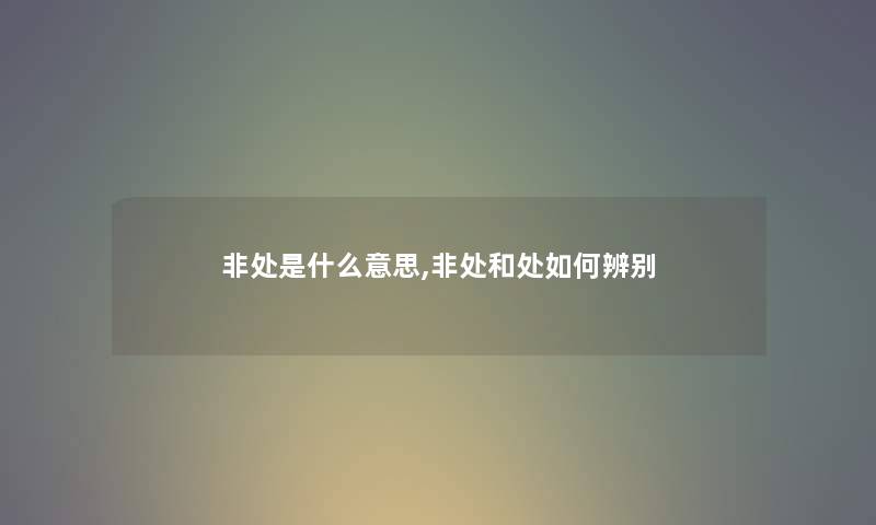 非处是什么意思,非处和处如何辨别