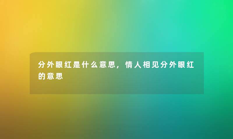 分外眼红是什么意思,情人相见分外眼红的意思