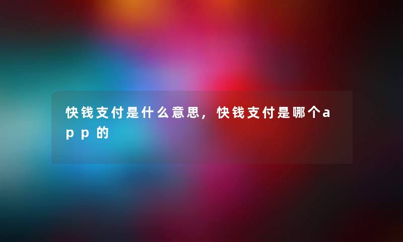 快钱支付是什么意思,快钱支付是哪个app的