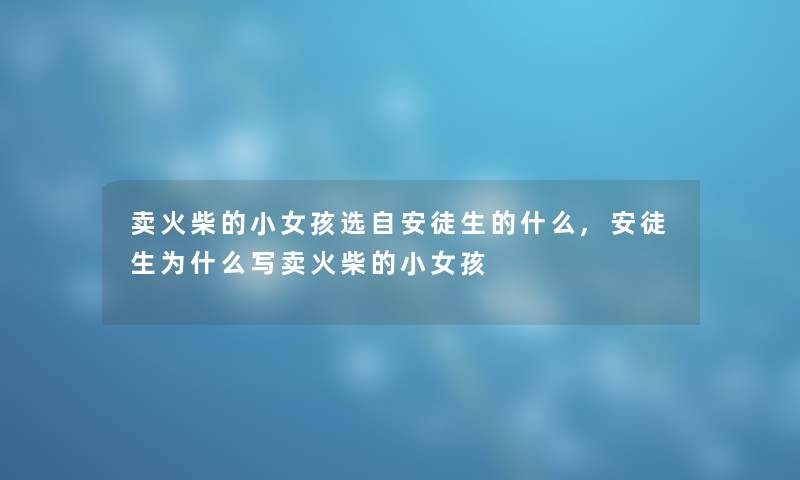 卖火柴的小女孩选自安徒生的什么,安徒生为什么写卖火柴的小女孩