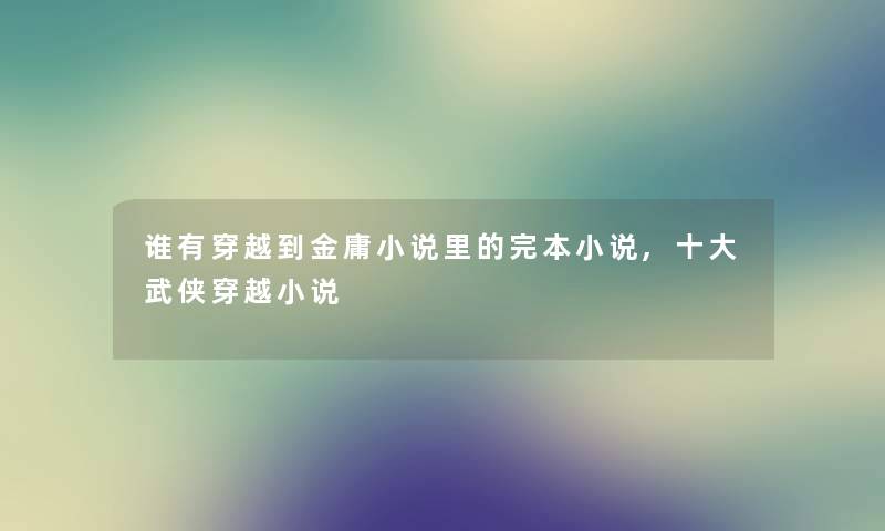 谁有穿越到金庸小说里的完本小说,一些武侠穿越小说