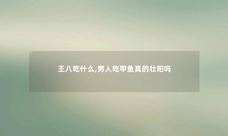 王八吃什么,男人吃甲鱼真的补吗