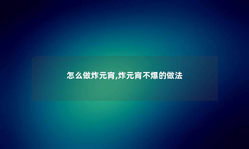 怎么做炸元宵,炸元宵不爆的做法