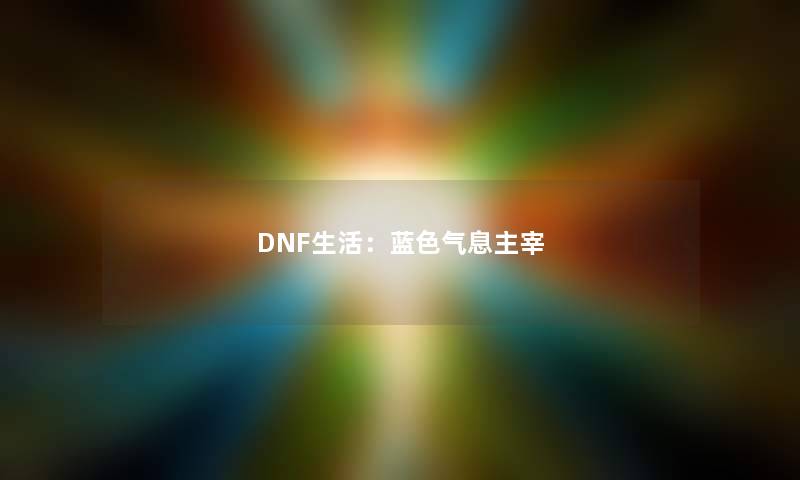 DNF生活：蓝色气息主宰