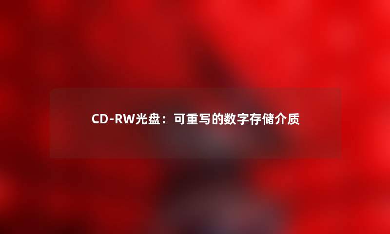 CD-RW光盘：可重写的数字存储介质