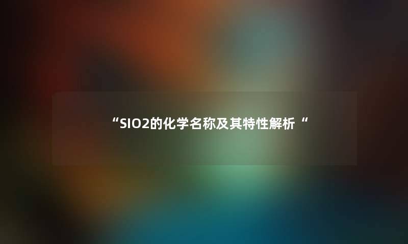 “SIO2的化学名称及其特性解析“