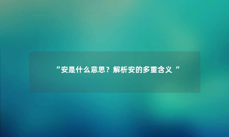 “安是什么意思？解析安的多重含义“