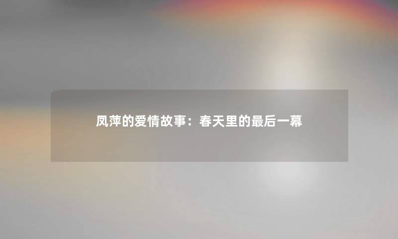 凤萍的爱情故事：春天里的补充一点一幕