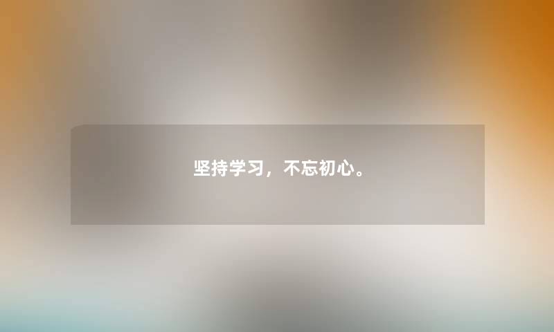 坚持学习，不忘初心。