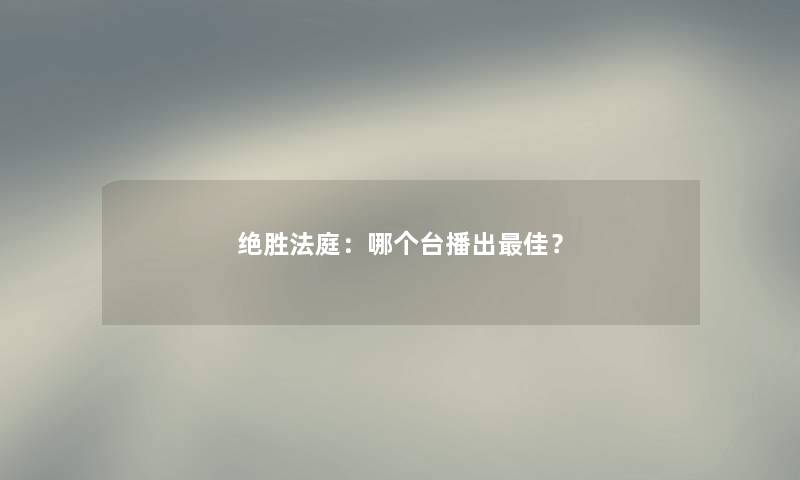 绝胜法庭：哪个台播出理想？