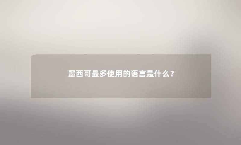 墨西哥多使用的语言是什么？