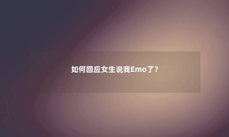 如何回应女生说我Emo了？