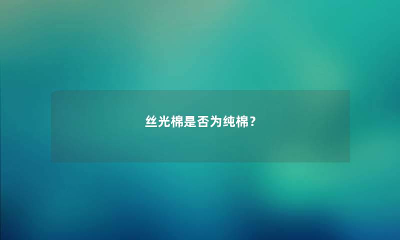 丝光棉是否为纯棉？