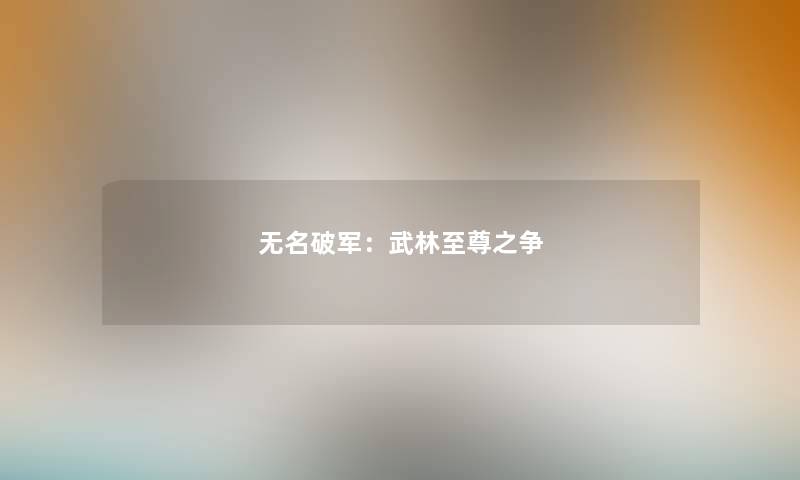 无名破军：武林至尊之争