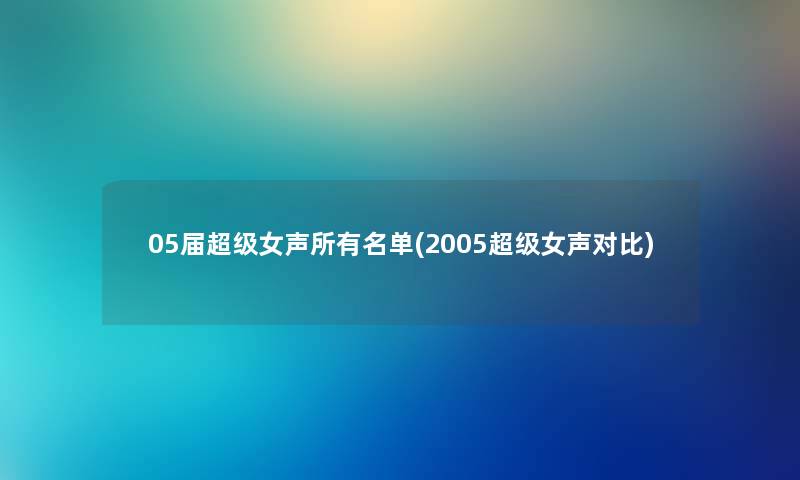 05届超级女声所有名单(2005超级女声对比)