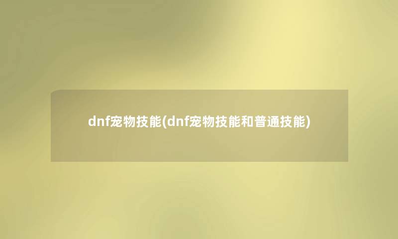 dnf宠物技能(dnf宠物技能和普通技能)