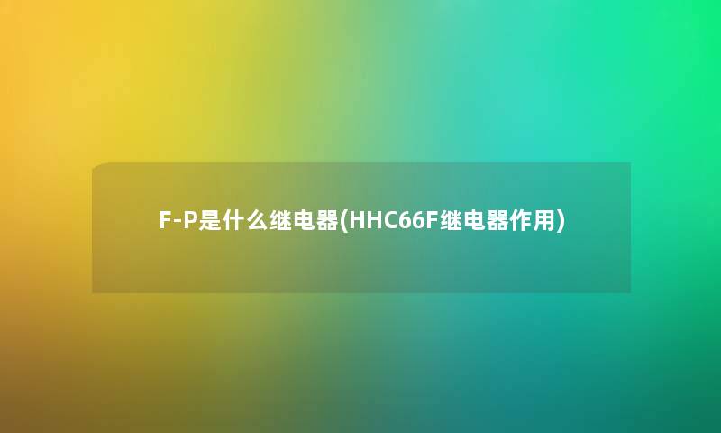 F-P是什么继电器(HHC66F继电器作用)