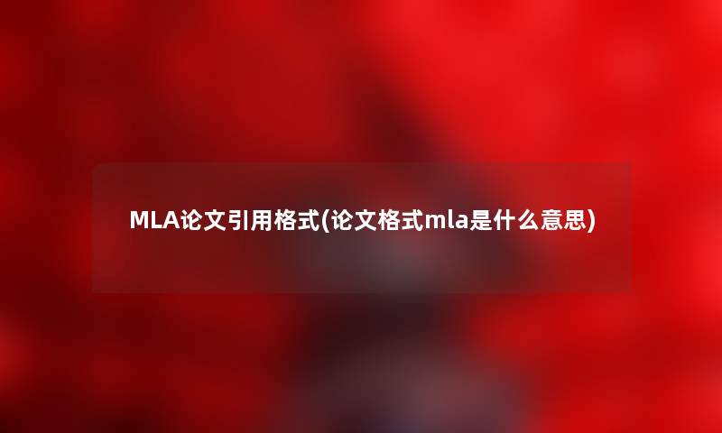 MLA论文引用格式(论文格式mla是什么意思)