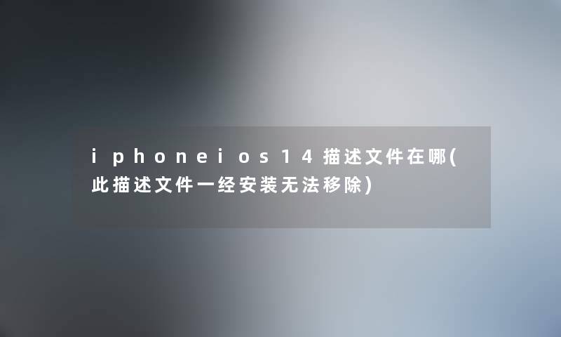 iphoneios14描述文件在哪(此描述文件一经安装无法移除)