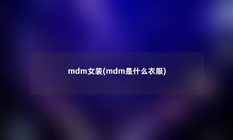 mdm女装(mdm是什么衣服)