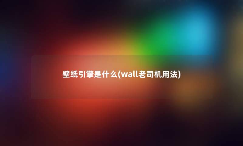 壁纸引擎是什么(wall老司机用法)