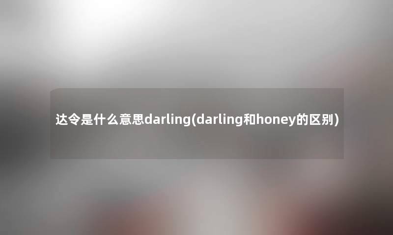 达令是什么意思darling(darling和honey的区别)