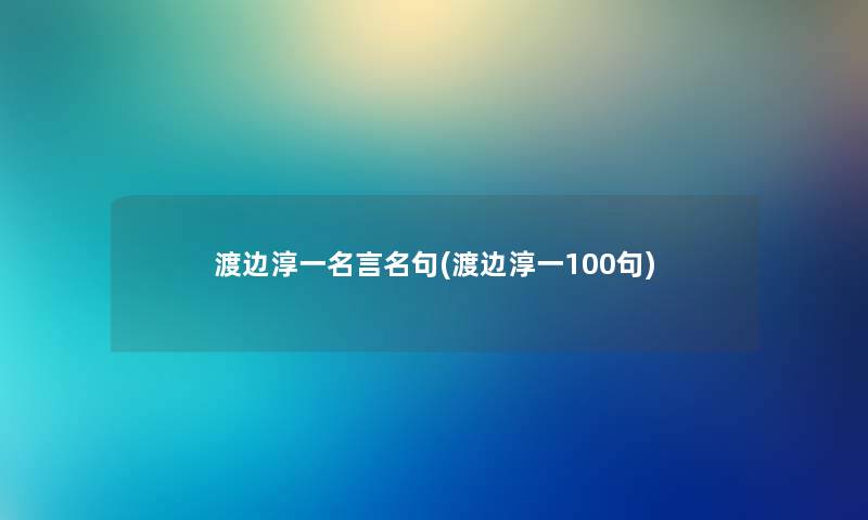 渡边淳一名言名句(渡边淳一几句)