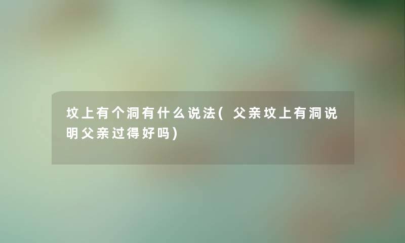 坟上有个洞有什么说法(父亲坟上有洞说明父亲过得好吗)