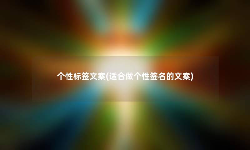 个性标签文案(适合做个性签名的文案)