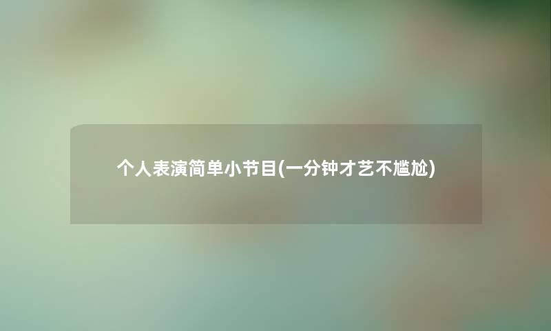 个人表演简单小节目(一分钟才艺不尴尬)