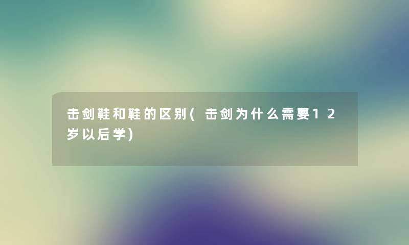 击剑鞋和鞋的区别(击剑为什么需要12岁以后学)