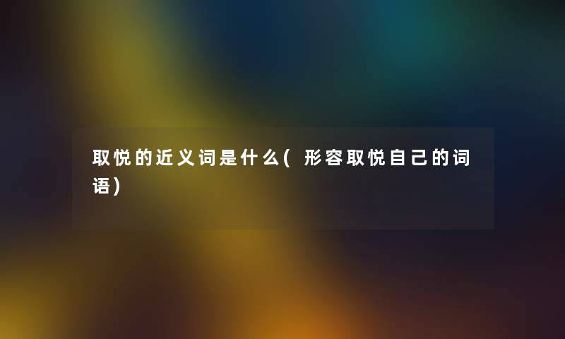 取悦的近义词是什么(形容取悦自己的词语)