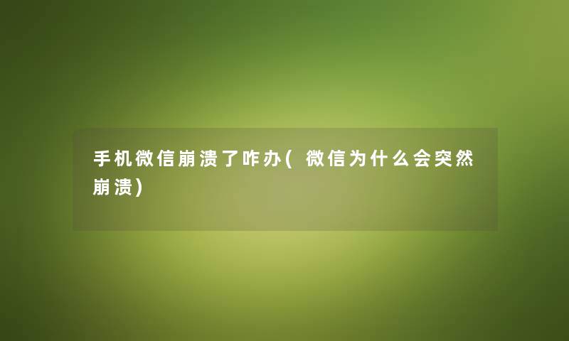 手机微信崩溃了咋办(微信为什么会突然崩溃)