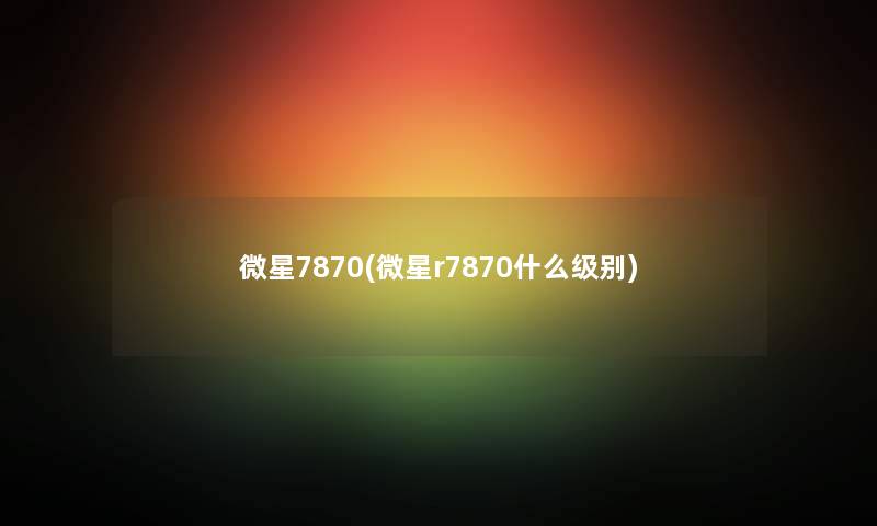 微星7870(微星r7870什么级别)