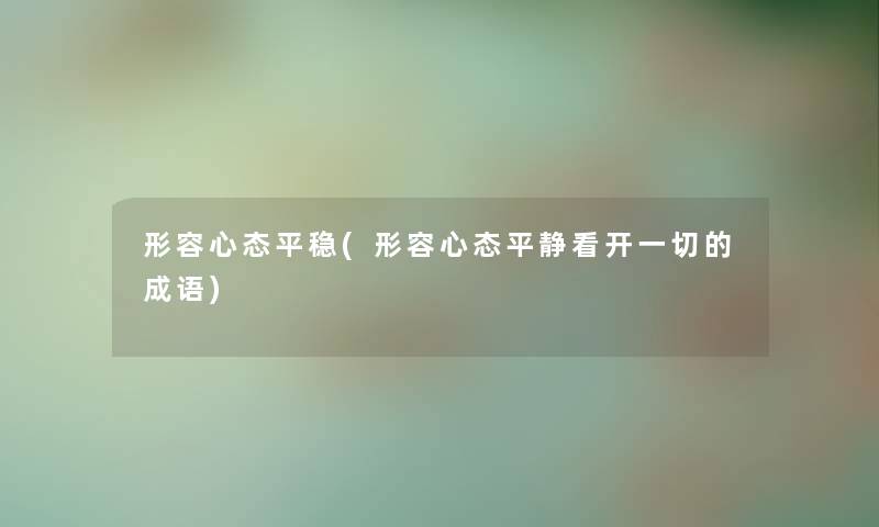 形容心态平稳(形容心态平静看开一切的成语)