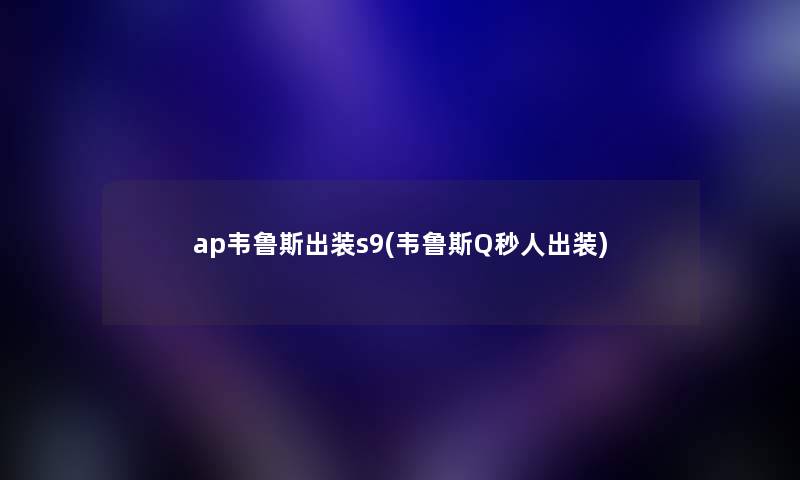 ap韦鲁斯出装s9(韦鲁斯Q秒人出装)