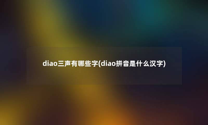 diao三声有哪些字(diao拼音是什么汉字)