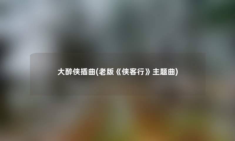 大醉侠插曲(老版《侠客行》主题曲)