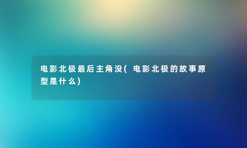 电影北极这里要说主角没(电影北极的故事原型是什么)