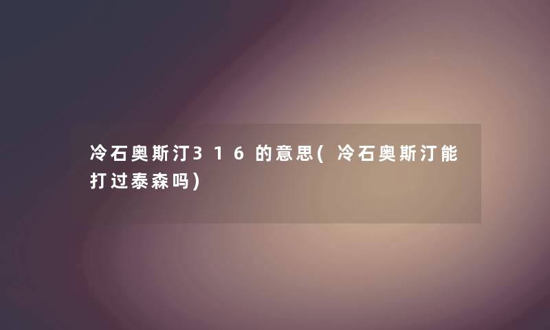 冷石奥斯汀316的意思(冷石奥斯汀能打过泰森吗)