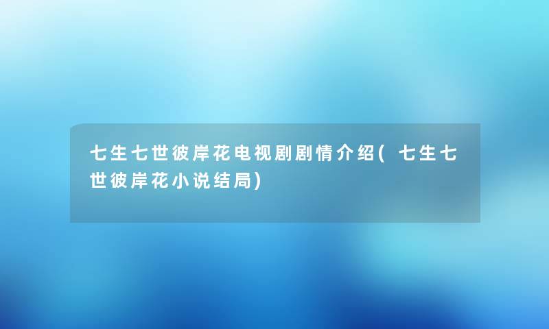 七生七世彼岸花电视剧剧情介绍(七生七世彼岸花小说结局)