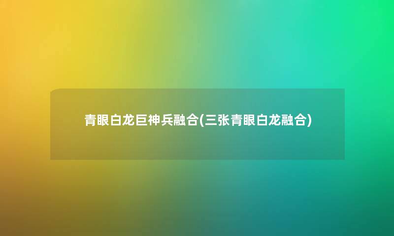 青眼白龙巨神兵融合(三张青眼白龙融合)