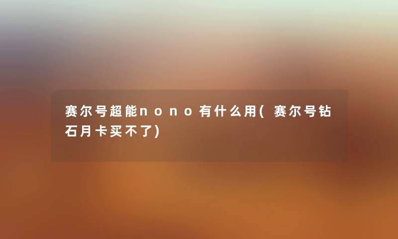 赛尔号超能nono有什么用(赛尔号钻石月卡买不了)